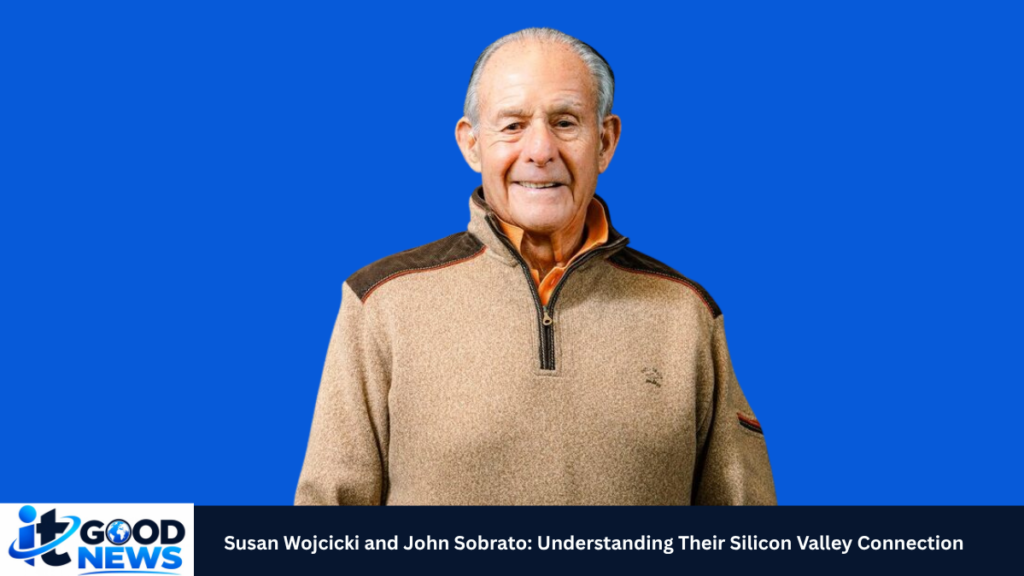 Susan Wojcicki and John Sobrato: Understanding Their Silicon Valley Connection